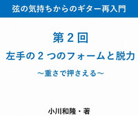 【PDF書籍】弦の気持ちからのギター再入門　〜第 2 回 左手の 2 つのフォームと脱力~重さで押さえる 